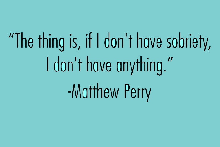 The thing is, if I don't have sobriety, I don't have anything. Quote by Matthew Perry
