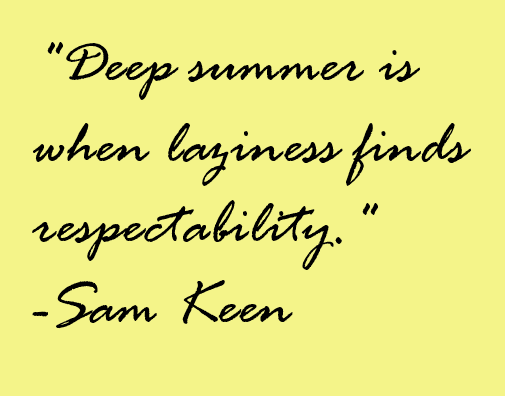 Deep summer is when laziness finds respectability.