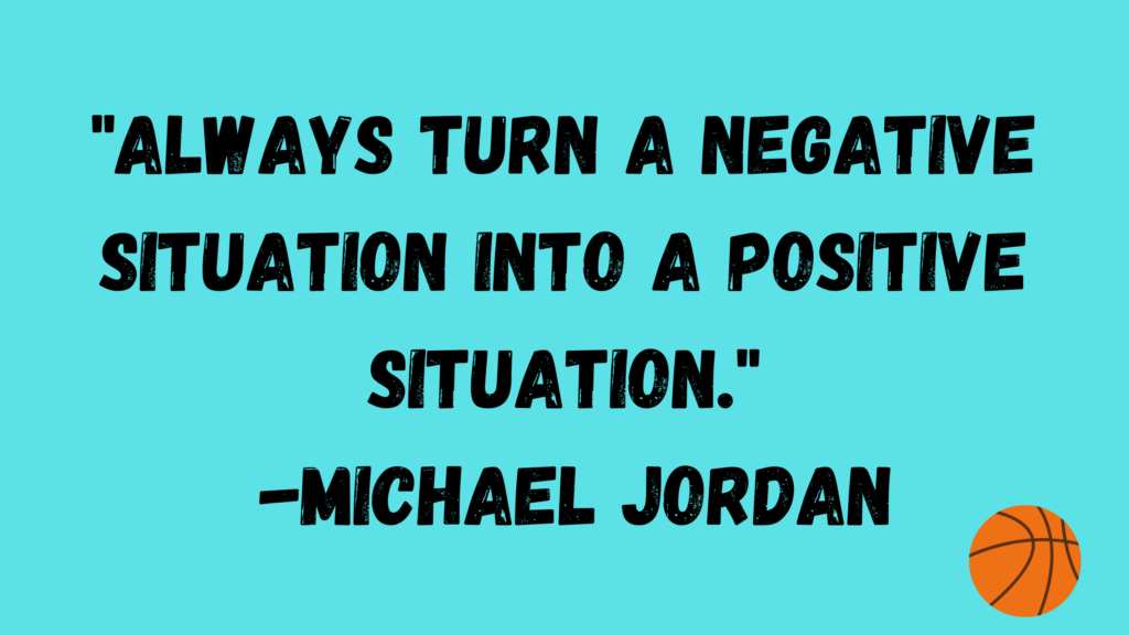 Always turn a negative situation into a positive one. Quote by Basketball Player Michael Jordan
